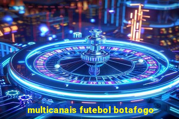 multicanais futebol botafogo